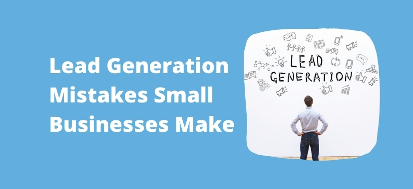 Lead Generation Mistakes Small Businesses Make + How To Tackle Them